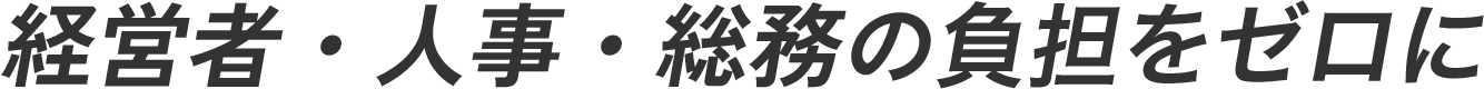 経営者・人事・総務の負担をゼロに